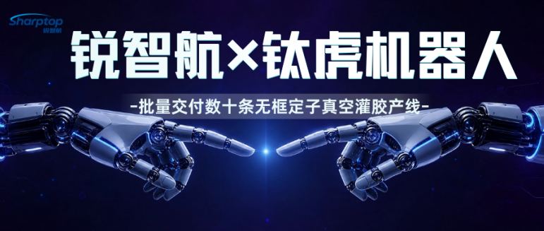 锐智航x钛虎机器人|批量交付数十条无框定子真空灌胶产线